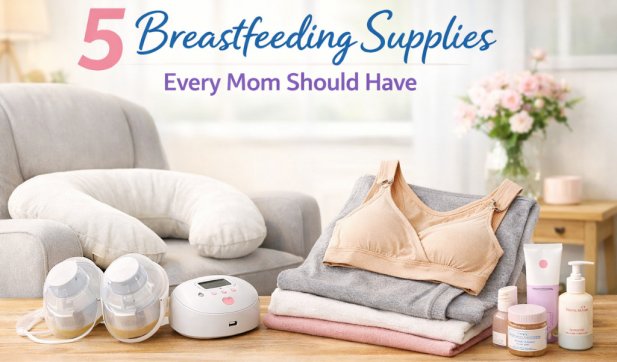 5 Breastfeeding Supplies Every Mom Should Have Article - ArticleTed -  News and Articles