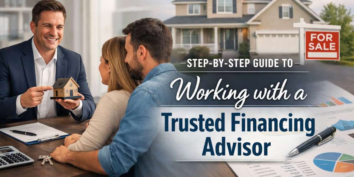 Step-by-Step Guide to Working with a Trusted Financing Advisor